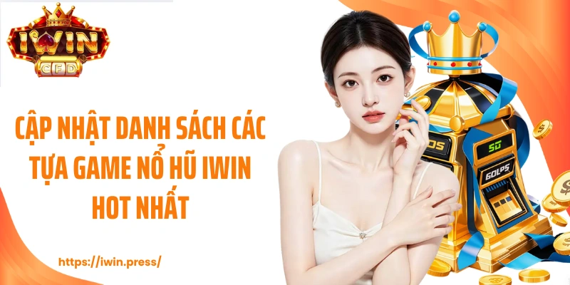 Cập nhật danh sách các tựa game nổ hũ IWIN hot nhất 