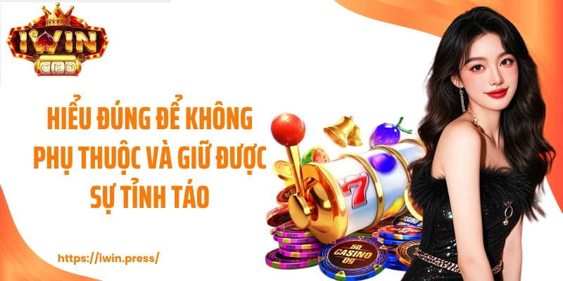 Hiểu đúng để không phụ thuộc và giữ được sự tỉnh táo.