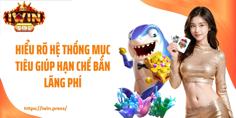 Hiểu rõ hệ thống mục tiêu giúp hạn chế bắn lãng phí