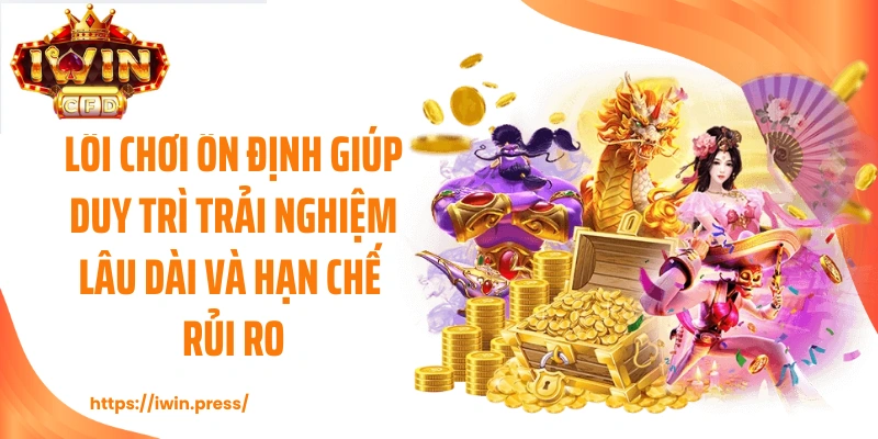 Lối chơi ổn định giúp duy trì trải nghiệm lâu dài và hạn chế rủi ro