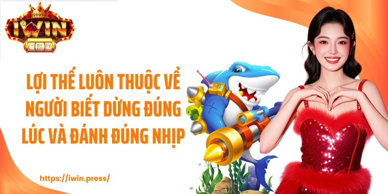 Lợi thế luôn thuộc về người biết dừng đúng lúc và đánh đúng nhịp