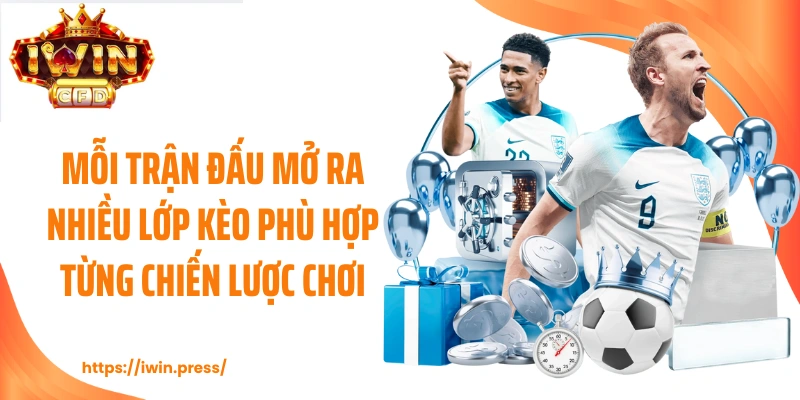 Mỗi trận đấu mở ra nhiều lớp kèo phù hợp từng chiến lược chơi