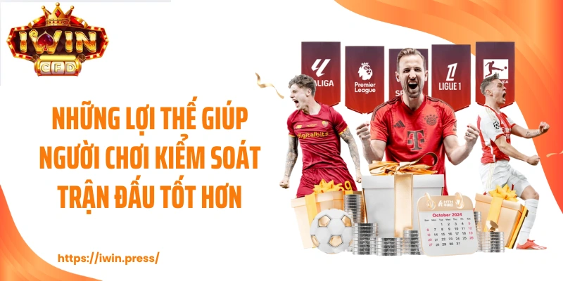 Những lợi thế giúp người chơi kiểm soát trận đấu tốt hơn