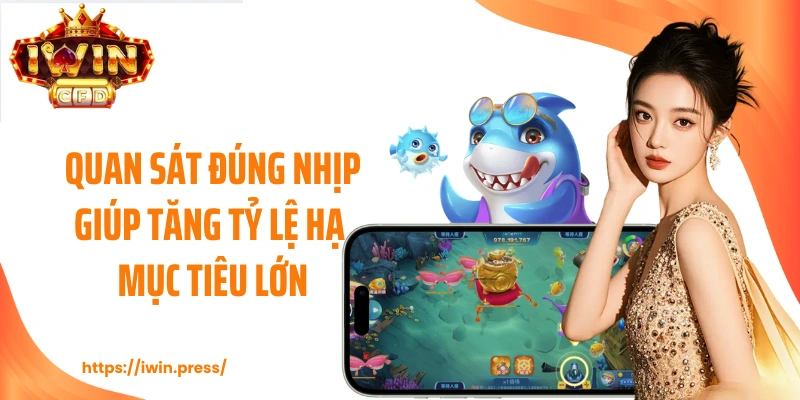 Quan sát đúng nhịp giúp tăng tỷ lệ hạ mục tiêu lớn