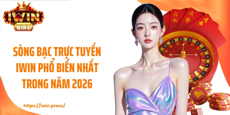 Sòng Bạc Trực Tuyến IWIN Phổ Biến Nhất Trong Năm 2026