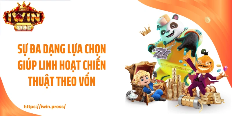 Sự đa dạng lựa chọn giúp linh hoạt chiến thuật theo vốn