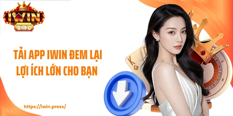 Tải app IWIN đem lại lợi ích lớn cho bạn 
