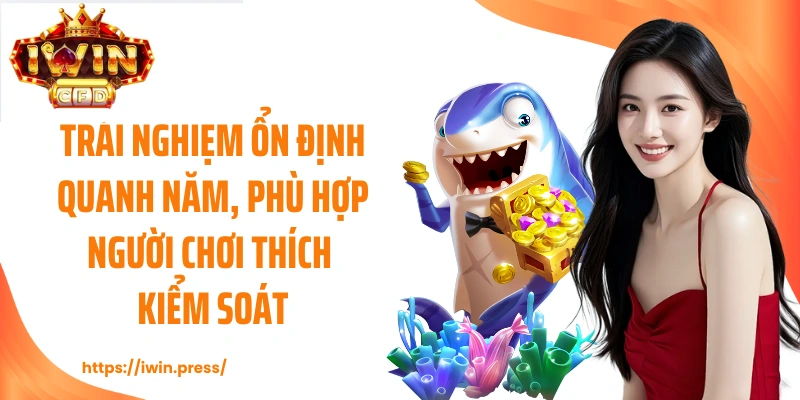 Trải nghiệm ổn định quanh năm, phù hợp người chơi thích kiểm soát
